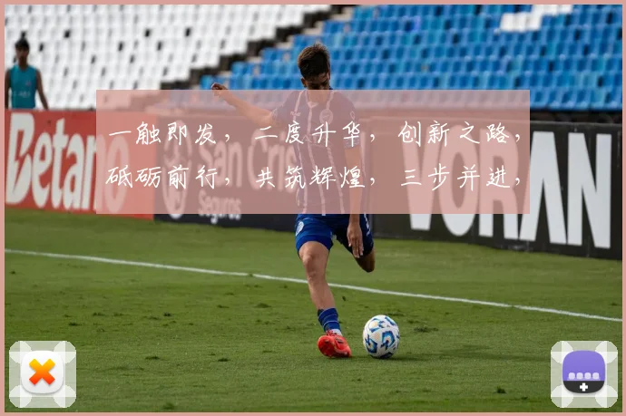 一触即发,二度升华,创新之路,砥砺前行,共筑辉煌,三步并进,成就非凡。